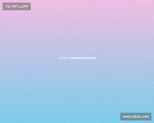 2024年WTA全球女子网球赛事安排完整赛程与亮点前瞻